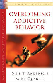 Overcoming Addictive Behavior by Neil T. Anderson and Mike Quarles